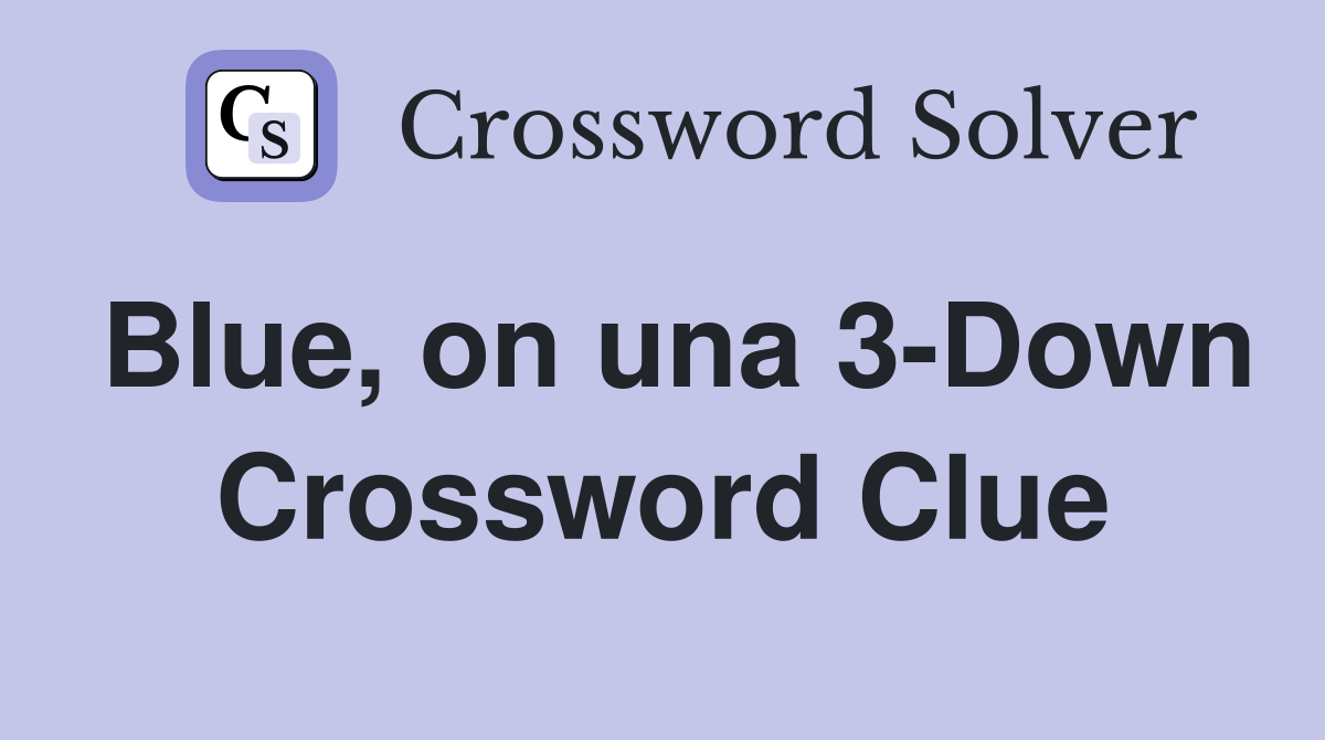 Blue, on una 3Down Crossword Clue Answers Crossword Solver